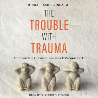 The Trouble With Trauma: The Search to Discover How Beliefs Become Facts