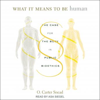 Download What It Means to Be Human: The Case for the Body in Public Bioethics by O. Carter Snead