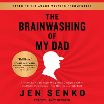 The Brainwashing of My Dad: How the Rise of the Right-Wing Media Changed a Father and Divided Our Nation-And How We Can Fight Back