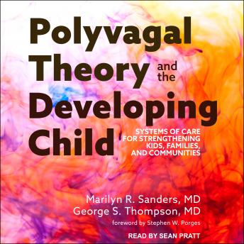 Download Polyvagal Theory and the Developing Child: Systems of Care for Strengthening Kids, Families, and Communities by Marilyn R. Sanders, George S. Thompson
