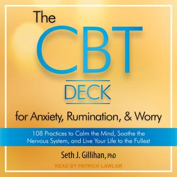 The CBT Deck for Anxiety, Rumination, & Worry: 108 Practices to Calm the Mind, Soothe the Nervous System, and Live Your Life to the Fullest