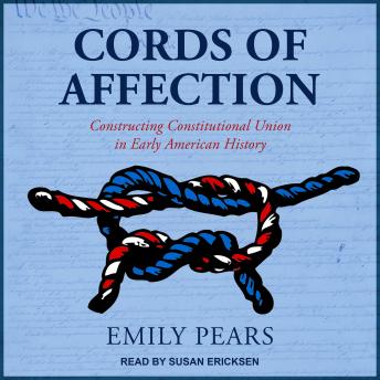 Cords of Affection: Constructing Constitutional Union in Early American History