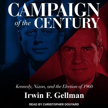 Campaign of the Century: Kennedy, Nixon, and the Election of 1960