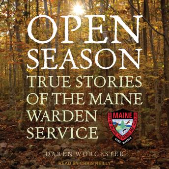 Open Season: True Stories of the Maine Warden Service, Daren Worcester