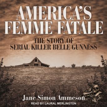 America's Femme Fatale: The Story of Serial Killer Belle Gunness