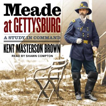 Meade at Gettysburg: A Study in Command