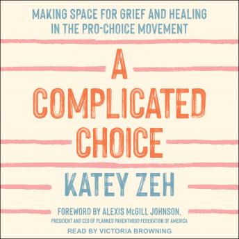 A Complicated Choice: Making Space for Grief and Healing in the Pro-Choice Movement
