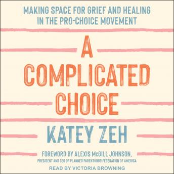 A Complicated Choice: Making Space for Grief and Healing in the Pro-Choice Movement