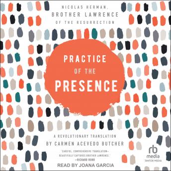 Practice of the Presence: A Revolutionary Translation by Carmen Acevedo Butcher, Audio book by Nicolas Herman Brother Lawrence Of The Resurrection