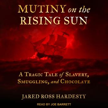 Mutiny on the Rising Sun: A Tragic Tale of Slavery, Smuggling, and Chocolate