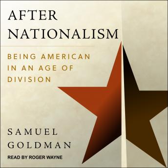 After Nationalism: Being American in an Age of Division
