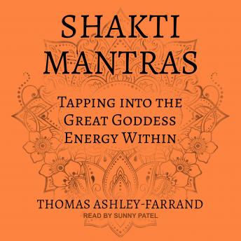 Shakti Mantras: Tapping into the Great Goddess Energy Within