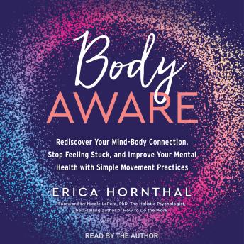 Body Aware: Rediscover Your Mind-Body Connection, Stop Feeling Stuck and Improve Your Mental Health With Simple Movement Practices