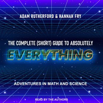 The Complete (Short) Guide to Absolutely Everything: Adventures in Math and Science