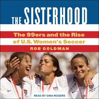 Download Sisterhood: The 99ers and the Rise of U.S. Women's Soccer by Rob Goldman