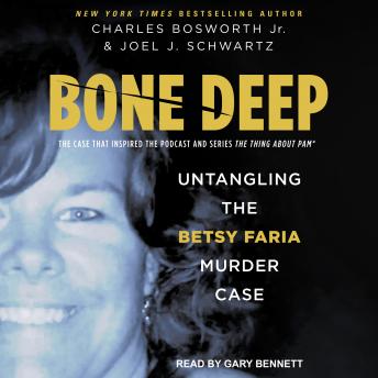 Bone Deep: Untangling the Betsy Faria Case, Audio book by Joel Schwartz, Charles Bosworth