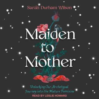 Maiden to Mother: Unlocking Our Archetypal Journey into the Mature Feminine sample.