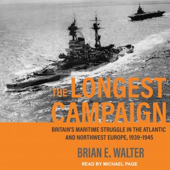 Longest Campaign: Britain's Maritime Struggle in the Atlantic and Northwest Europe, 1939–1945, Audio book by Brian E. Walter
