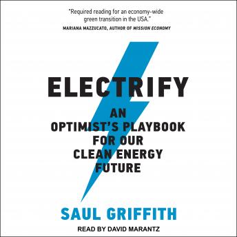 Download Electrify: An Optimists Playbook for Our Clean Energy Future by Saul Griffith