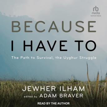 Download Because I Have To: The Path to Survival, The Uyghur Struggle by Jewher Ilham
