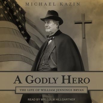 Download Godly Hero: The Life of William Jennings Bryan by Michael Kazin