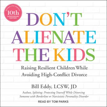 Don't Alienate the Kids: Raising Resilient Children While Avoiding High-Conflict Divorce, 10th Anniversary Edition