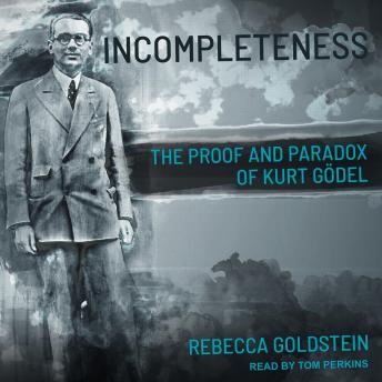 Incompleteness: The Proof and Paradox of Kurt Gödel