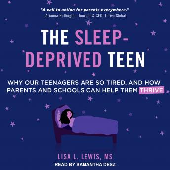 The Sleep-Deprived Teen: Why Our Teenagers Are So Tired, and How Parents and Schools can Help Them Thrive