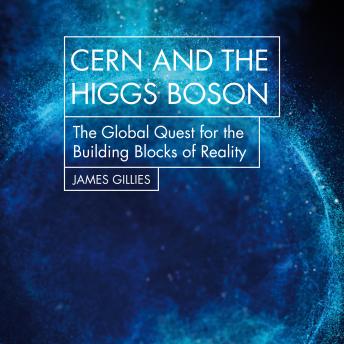 CERN and the Higgs Boson: The Global Quest for the Building Blocks of Reality details