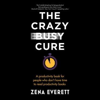 The Crazy Busy Cure: A productivity book for people who don't have time to read productivity books