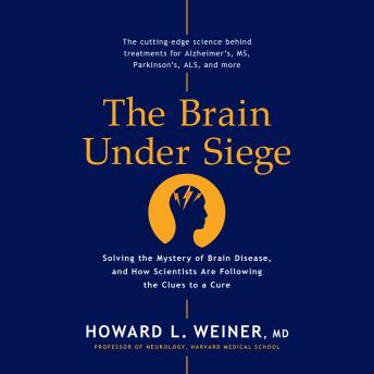 The Brain Under Siege: Solving the Mystery of Brain Disease, and How Scientists are Following the Clues to a Cure