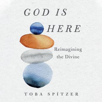 Download God Is Here: Reimagining the Divine by Toba Spitzer