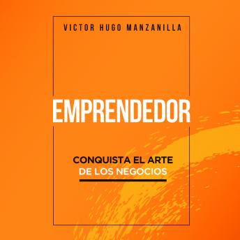 Emprendedor: Conquista el arte de los negocios, Audio book by Victor Hugo Manzanilla