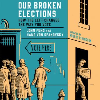 Download Our Broken Elections: How the Left Changed the Way You Vote by John Fund, Hans Von Spakovsky