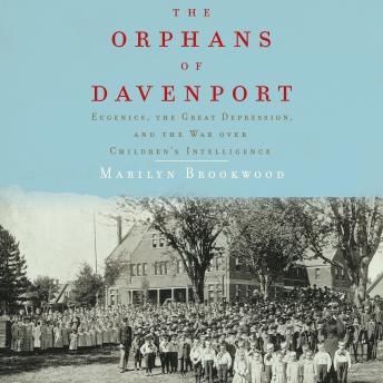 The Orphans of Davenport: Eugenics, the Great Depression, and the War Over Children's Intelligence