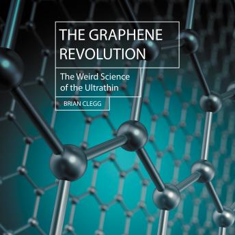 The Graphene Revolution: The Weird Science of the Ultra-thin