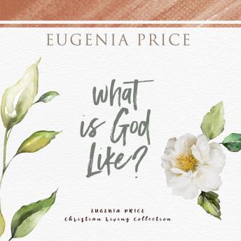 What Is God Like?, Audio book by Eugenia Price