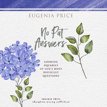 No Pat Answers: Looking Squarely at Life’s Most Difficult Questions, Audio book by Eugenia Price