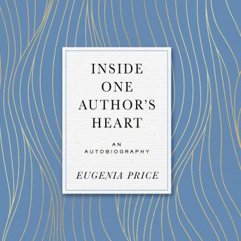 Inside One Author's Heart, Audio book by Eugenia Price
