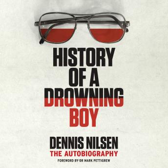 Download History of a Drowning Boy: The Autobiography by Dennis Nilsen, Mark Pettigrew