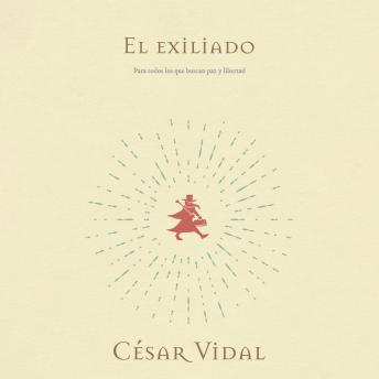 exiliado: Para todos los que van por el mundo buscando libertad y paz, Cesar Vidal