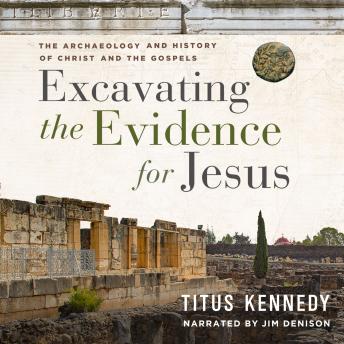 Excavating the Evidence for Jesus: The Archaeology and History of Christ and the Gospels