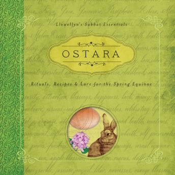 Ostara: Rituals, Recipes & Lore for the Spring Equinox