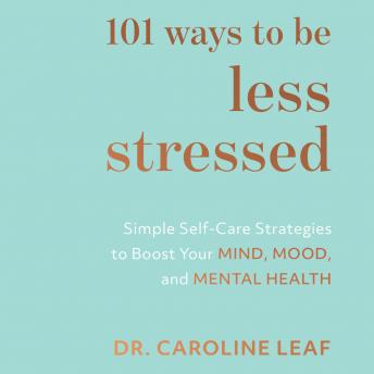 Download 101 Ways to Be Less Stressed by Dr. Caroline Leaf