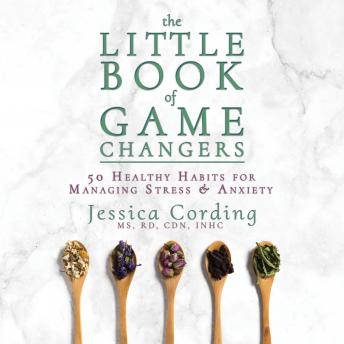 Download Little Book of Game Changers: 50 Healthy Habits for Managing Stress & Anxiety by Jessica Cording