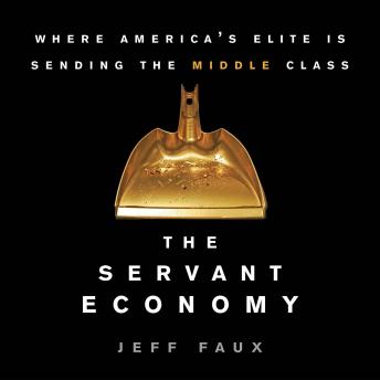 The Servant Economy: Where America's Elite is Sending the Middle Class