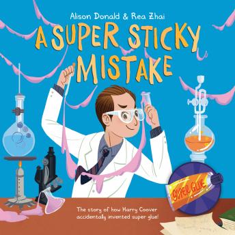 A Super Sticky Mistake: The Story of How Harry Coover Accidentally Invented Super Glue!