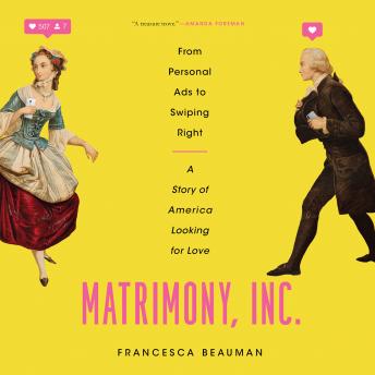 Matrimony, Inc.: From Personal Ads to Swiping Right, a Story of America Looking for Love