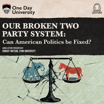 Our Broken Two Party System: Can American Politics Be Fixed?