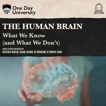 Human Brain: What We Know (and What We Don't), Dr. Heather Berlin